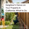 Neighbor’s Fence on Your Property in California